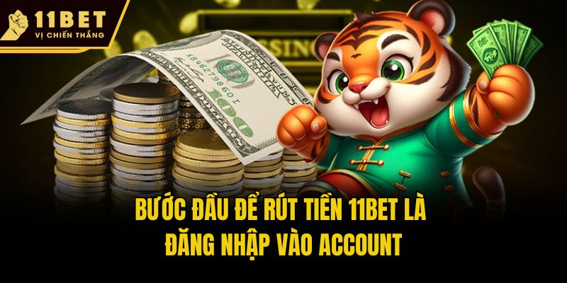 Rút Tiền 11bet - Tiết Lộ Thao Tác Cực Nhanh Cho Hội Viên Mới 2 Bước đầu để rút tiền 11bet là đăng nhập vào account