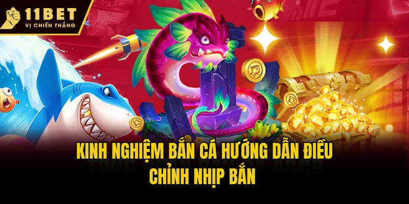Kinh Nghiệm Bắn Cá 11bet Cho Người Mới Và Cao Thủ 2025 2 Kinh nghiệm bắn cá hướng dẫn điều chỉnh nhịp bắn