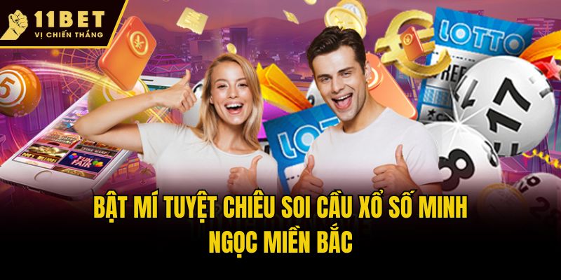 Bật mí tuyệt chiêu soi cầu xổ số Minh Ngọc miền Bắc