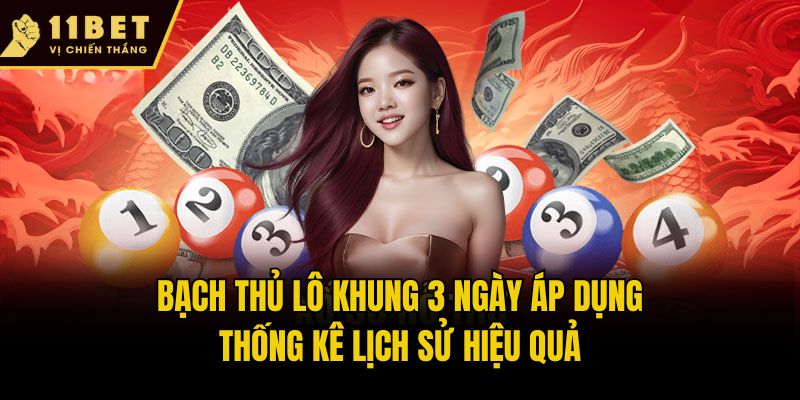 Bạch thủ lô khung 3 ngày áp dụng thống kê lịch sử hiệu quả